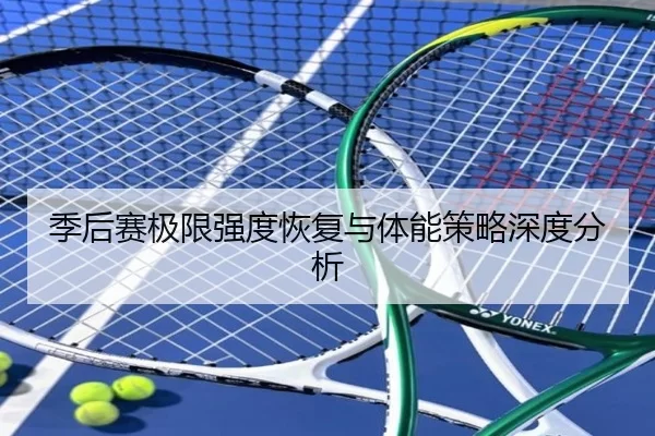 季后赛极限强度恢复与体能策略深度分析