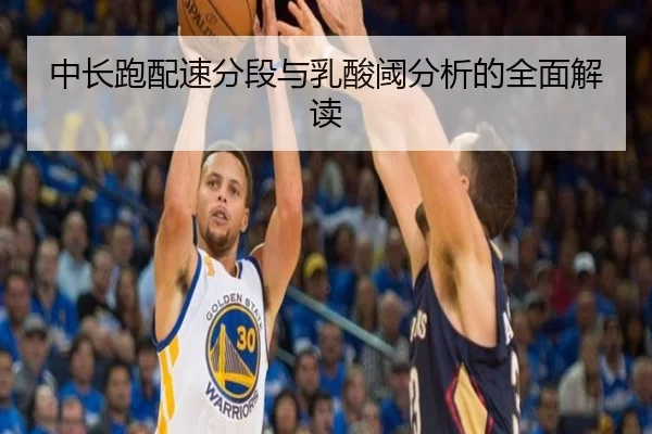 中长跑配速分段与乳酸阈分析的全面解读